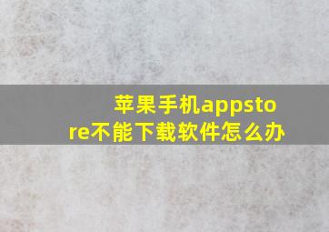 苹果手机appstore不能下载软件怎么办