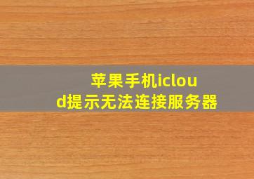 苹果手机icloud提示无法连接服务器