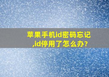 苹果手机id密码忘记,id停用了怎么办?