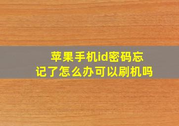 苹果手机id密码忘记了怎么办可以刷机吗