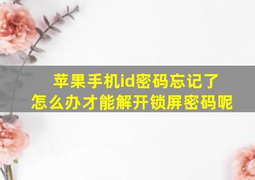 苹果手机id密码忘记了怎么办才能解开锁屏密码呢