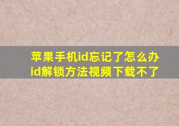 苹果手机id忘记了怎么办id解锁方法视频下载不了