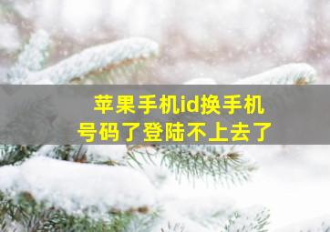 苹果手机id换手机号码了登陆不上去了