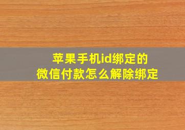 苹果手机id绑定的微信付款怎么解除绑定