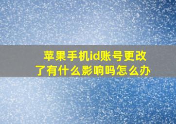 苹果手机id账号更改了有什么影响吗怎么办