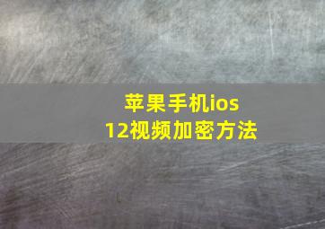 苹果手机ios12视频加密方法