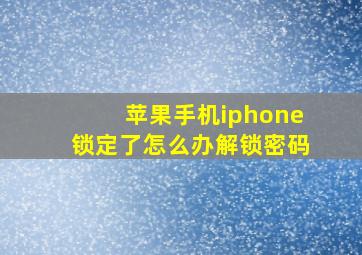 苹果手机iphone锁定了怎么办解锁密码