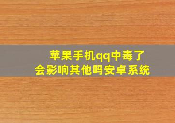 苹果手机qq中毒了会影响其他吗安卓系统