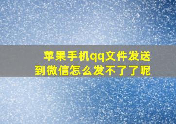 苹果手机qq文件发送到微信怎么发不了了呢