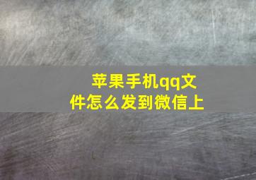 苹果手机qq文件怎么发到微信上