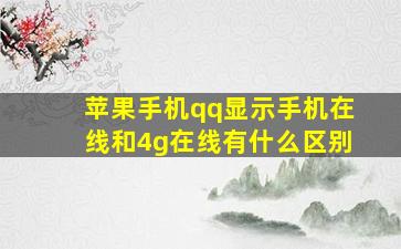 苹果手机qq显示手机在线和4g在线有什么区别