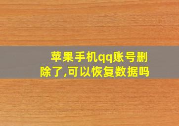 苹果手机qq账号删除了,可以恢复数据吗