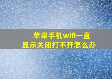 苹果手机wifi一直显示关闭打不开怎么办