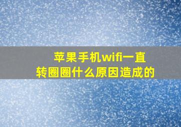 苹果手机wifi一直转圈圈什么原因造成的