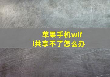 苹果手机wifi共享不了怎么办