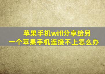 苹果手机wifi分享给另一个苹果手机连接不上怎么办