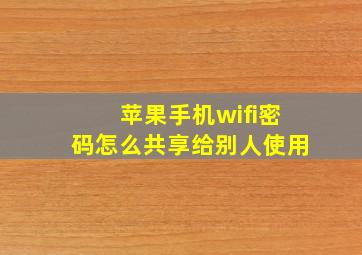 苹果手机wifi密码怎么共享给别人使用