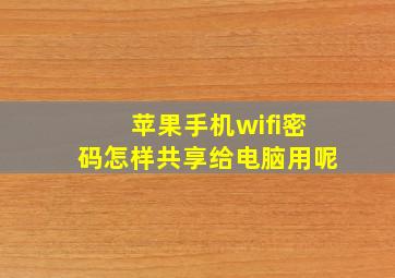 苹果手机wifi密码怎样共享给电脑用呢