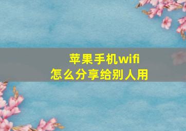 苹果手机wifi怎么分享给别人用