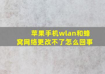 苹果手机wlan和蜂窝网络更改不了怎么回事