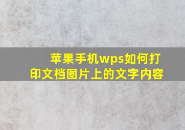 苹果手机wps如何打印文档图片上的文字内容