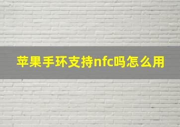 苹果手环支持nfc吗怎么用