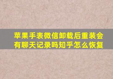 苹果手表微信卸载后重装会有聊天记录吗知乎怎么恢复