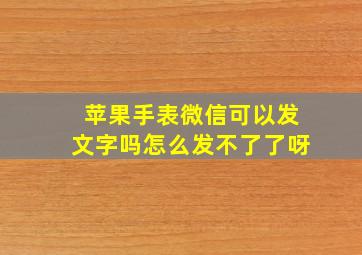 苹果手表微信可以发文字吗怎么发不了了呀