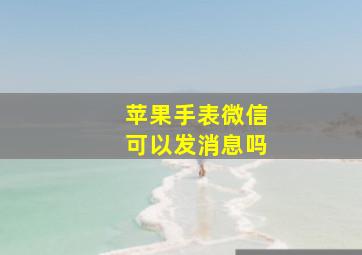 苹果手表微信可以发消息吗