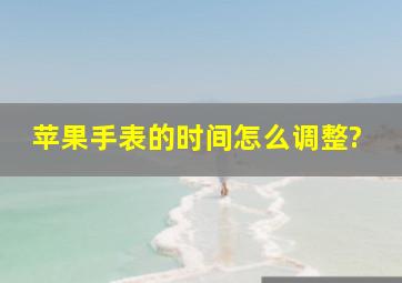 苹果手表的时间怎么调整?