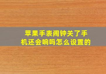 苹果手表闹钟关了手机还会响吗怎么设置的