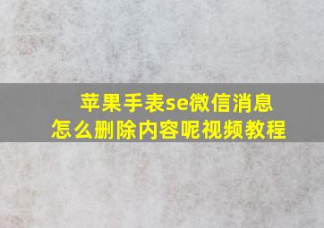 苹果手表se微信消息怎么删除内容呢视频教程