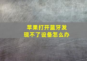 苹果打开蓝牙发现不了设备怎么办