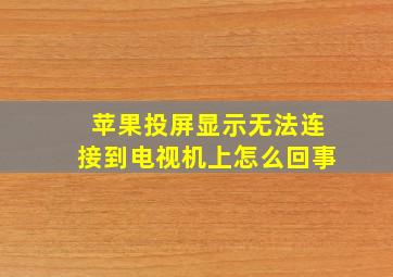 苹果投屏显示无法连接到电视机上怎么回事