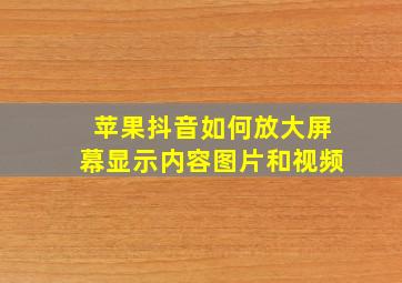 苹果抖音如何放大屏幕显示内容图片和视频