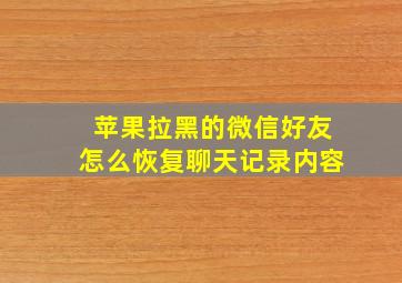 苹果拉黑的微信好友怎么恢复聊天记录内容