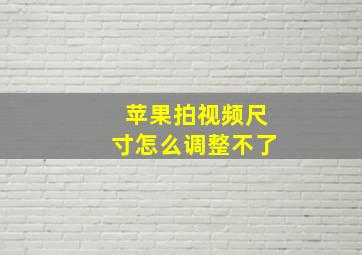 苹果拍视频尺寸怎么调整不了