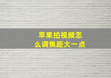 苹果拍视频怎么调焦距大一点