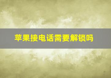 苹果接电话需要解锁吗