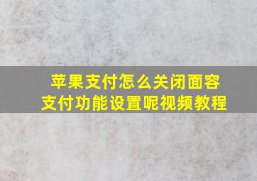 苹果支付怎么关闭面容支付功能设置呢视频教程