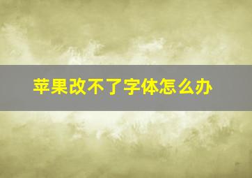 苹果改不了字体怎么办