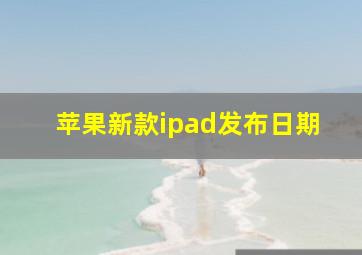 苹果新款ipad发布日期