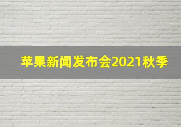 苹果新闻发布会2021秋季