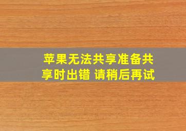 苹果无法共享准备共享时出错 请稍后再试