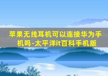 苹果无线耳机可以连接华为手机吗-太平洋it百科手机版