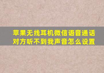 苹果无线耳机微信语音通话对方听不到我声音怎么设置