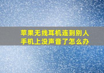 苹果无线耳机连到别人手机上没声音了怎么办