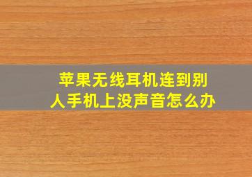 苹果无线耳机连到别人手机上没声音怎么办