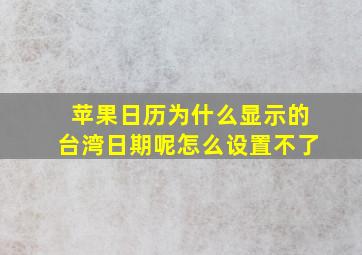 苹果日历为什么显示的台湾日期呢怎么设置不了