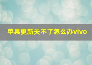 苹果更新关不了怎么办vivo